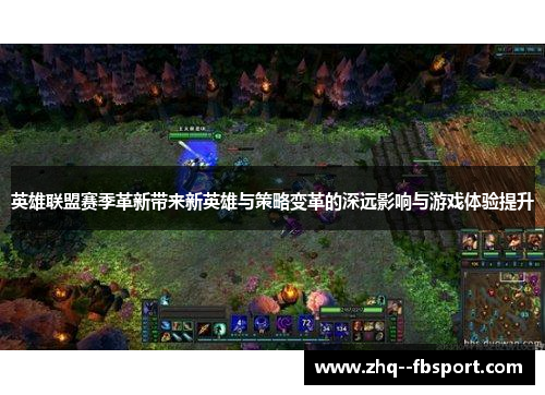 英雄联盟赛季革新带来新英雄与策略变革的深远影响与游戏体验提升