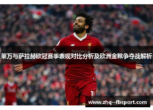 莱万与萨拉赫欧冠赛季表现对比分析及欧洲金靴争夺战解析